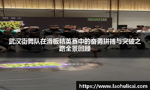 武汉街舞队在滑板精英赛中的奋勇拼搏与突破之路全景回顾